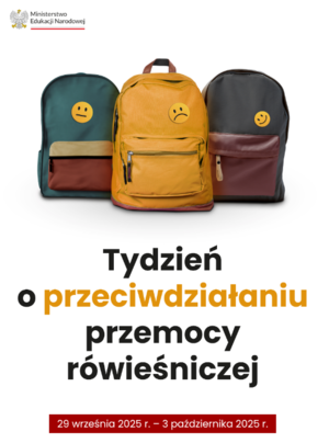 Plakat autorstwa Ministerstwa Edukacji Narodowej, a na nim trzy plecaki z buźkami, poniżej tekst: Tydzień o przeciwdziałaniu przemocy rówieśniczej. 29 września 2025 roku -  3 października 2025 roku.
